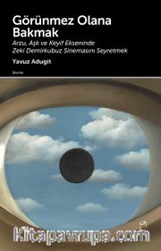 Görünmez Olana Bakmak <br /> Arzu, Aşk ve Keyif Ekseninde Zeki Demirkubuz Sinemasını Seyretmek
