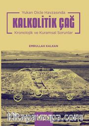 Yukarı Dicle Havzasında Kalkolitik Çağ <br /> Kronolojik ve Kuramsal Sorunlar