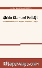 Şirkin Ekonomi Politiği <br /> Kazanım Umudunun Sürekli Beslendiği Sistem