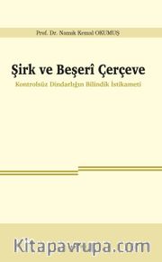 Şirk ve Beşerî Çerçeve <br /> Kontrolsüz Dindarlığın Bilindik İstikameti