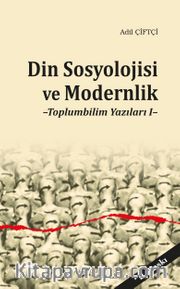 Din Sosyolojisi ve Modernlik <br /> Toplumbilim Yazıları I