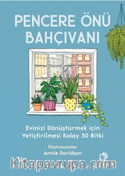 Pencere Önü Bahçıvanı <br /> Evinizi Dönüştürmek için Yetiştirilmesi Kolay 50 Bitki