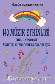 140 Müzik Etkinliği <br /> Okul Öncesi, Sınıf ve Müzik Öğretmenleri İçin
