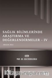Sağlık Bilimlerinde Araştırma ve Değerlendirmeler IV / Aralık 2021