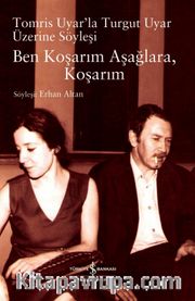Ben Koşarım Aşağlara, Koşarım Tomris Uyar’la Turgut Uyar Üzerine Söyleşi