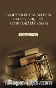 İbn Receb El-Hanbelî’nin Hadis Şerhçiliği (Fethu’l-Barî Örneği)