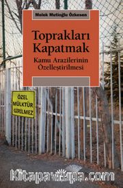 Toprakları Kapatmak <br /> Kamu Arazilerinin Özelleştirilmesi