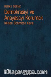 Demokrasiyi ve Anayasayı Korumak <br /> Kelsen Schmitt’e Karşı