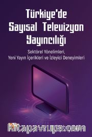 Türkiye'de Sayısal Televizyon Yayıncılığı <br /> Sektörel Yönelimleri, Yeni Yayın İçerikleri ve İzleyici Deneyimleri