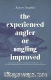 The Experienced Angler or Angling Improved
