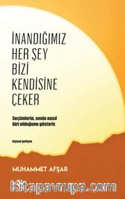 İnandığımız Her Şey Bizi Kendisine Çeker