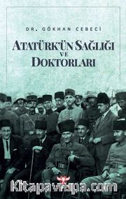Atatürk’ün Sağlığı ve Doktorları