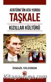 Atatürk’ün Ata Yurdu Taşkale & Kızıllar Kültürü