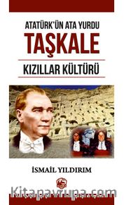 Atatürk’ün Ata Yurdu Taşkale <br /> Kızıllar Kültürü