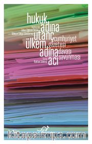 Hukuk Adına Utanç, Ülkem Adına Acı <br /> Cumhuriyet Gazetesi Davası Savunması