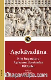 Aşokavadana <br /> Hint İmparatoru Aşoka’nın Hayatından Hikayeler