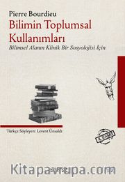 Bilimin Toplumsal Kullanımları <br /> Bilimsel Alanın Klinik Bir Sosyolojisi İçin