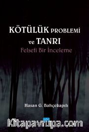 Kötülük Problemi ve Tanrı <br /> Felsefi Bir İnceleme