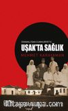 Osmanlı’dan Cumhuriyet’e Uşak’ta Sağlık