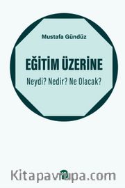 Eğitim Üzerine: Neydi? Nedir? Ne Olacak?