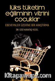 Lüks Tüketim Eğiliminin Vitrini Çocuklar: Ebeveynler Üzerine Bir Araştırma