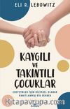 Kaygılı ve Takıntılı Çocuklar & Ebeveynler İçin Bilimsel Olarak Kanıtlanmış Bir Rehber
