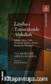 Layiha-i Tatarcıkzade Abdullah <br /> Sultan Selîm-i Salis Devrinde Nizam-ı Devlet Hakkında Mütalaat