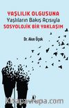 Yaşlılık Olgusuna Yaşlıların Bakış Açısıyla Sosyolojik Bir Yaklaşım