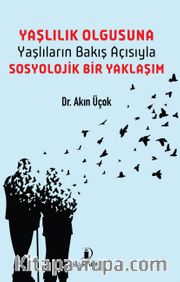 Yaşlılık Olgusuna Yaşlıların Bakış Açısıyla Sosyolojik Bir Yaklaşım