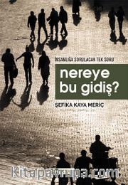 Nereye Bu Gidiş ? <br /> İnsanlığa Sorulacak Tek Soru