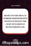 Right To Fair Trial in Turkish Adminstrative Justice System in The Light Of European Human Rights Law