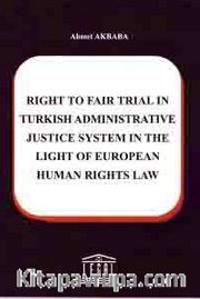 Right To Fair Trial in Turkish Adminstrative Justice System in The Light Of European Human Rights Law