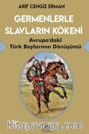 Germenlerle Slavların Kökeni <br /> Avrupa’daki Türk Boylarının Dönüşümü