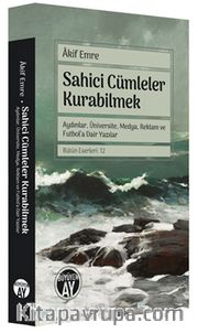 Sahici Cümleler Kurabilmek <br /> Aydınlar, Üniversite, Medya, Reklam ve Futbol’a Dair Yazılar      