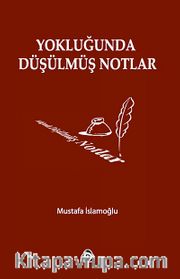 Yokluğunda Düşülmüş Notlar