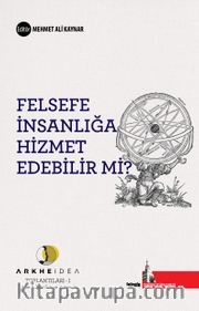 Felsefe İnsanlığa Hizmet Edebilir mi? <br /> Arkheidea Toplantıları- Felsefenin İşlevi Üzerine Tartışmalar 1