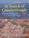 In Search of Constantinople & A Guidebook through Byzantine İstanbul, and Its Surroundings