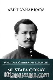 Mustafa Çokay Türkistan Bağımsızlığının Bayraktarı <br /> Cumhuriyetin 100. Yılına Armağan