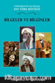Bilgeler ve Bilginler (1. Cilt) <br /> Cumhuriyetin 100. Yılında 100 Türk Büyüğü