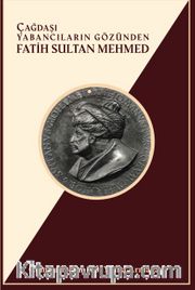 Çağdaşı Yabancıların Gözünden Fatih Sultan Mehmed <br />Cumhuriyetin 100. Yılına Armağan