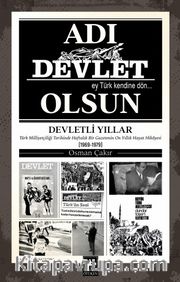Adı Devlet Olsun <br /> Türk Milliyetçiliği Tarihinde Haftalık Bir Gazetenin On yıllık Hayat Hikayesi (1969-1979)