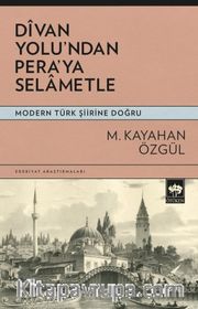 Divan Yolu'ndan Pera'ya Selametle <br /> Modern Türk Şiirine Doğru
