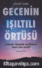 Gecenin Işıltılı Örtüsü <br /> Yıldızlar İnsanlık Tarihimize Nasıl Yön Verdi? 