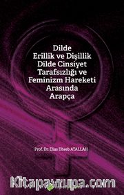 Dilde Erillik ve Dişillik Dilde Cinsiyet Tarafsızlığı ve Feminizm Hareketi Arasında Arapça