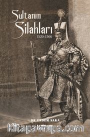 Sultanın Silahları (1520-1566) <br /> Kanuni Sultan Süleyman Dönemi Osmanlı Silahları