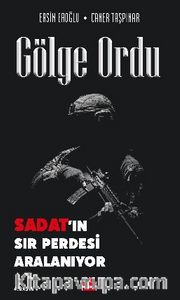 Gölge Ordu <br /> SADAT’ın Sır Perdesi Aralanıyor