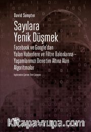Sayılara Yenik Düşmek <br /> Facebook ve Google’dan Yalan Haberlere ve Filtre Balonlarına – Yaşamlarımızı Denetim Altına Alan Algoritmalar