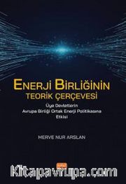 Enerji Birliğinin Teorik Çerçevesi <br /> Üye Devletlerin Avrupa Birliği Ortak Enerji Politikasına Etkisi