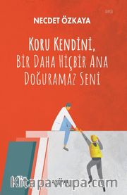 Koru Kendini, Bir Daha Hiçbir Ana Doğuramaz Seni