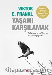 Yaşamı Karşılamak <br /> Anlam Arayışı Üzerine Bir Otobiyografi